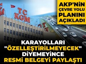 karayollari-ozellestirilmeyecek-diyemeyince-resmi-belgeyi-paylasti-akpnin-cevre-yolu-planini-acikladi-2bQqtaOO